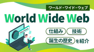 World Wide Web（ワールド・ワイド・ウェブ）とは？仕組み・技術・誕生の歴史を紹介